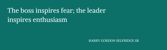 Copia di Il capo incute paura; il leader ispira entusiasmo.” HARRY GORDON SELFRIDGE SR (1)
